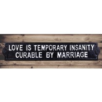Sign - Love Is Temporary Insanity Curable By Marriage 33cm